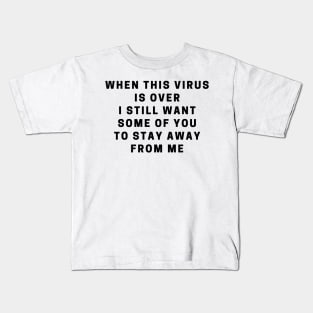 When this virus is over i still want some of you to stay away from me Kids T-Shirt